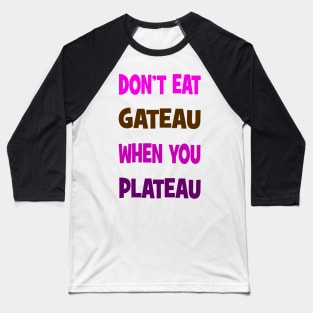 Don't eat gateau when you plateau Baseball T-Shirt